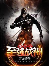 都市至强战神免费全文阅读 都市至强战神免费全文阅读