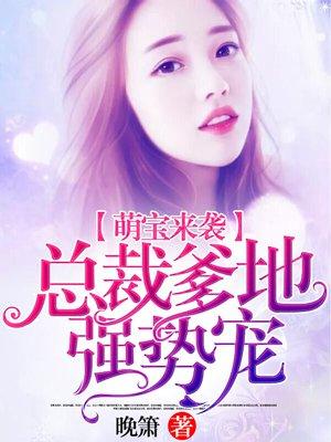萌宝来袭总裁爹地超威武 萌宝来袭总裁爹地超威武