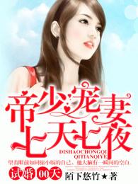 试婚100天 帝少宠妻七天七夜 试婚100天 帝少宠妻七天七夜