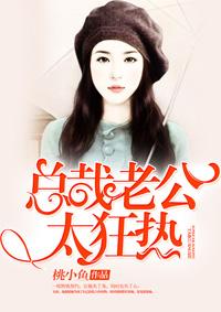 总裁老公太狂热全文免费阅读漫画 总裁老公太狂热全文免费阅读漫画