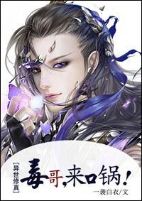 毒哥来口锅异世修真 毒哥来口锅异世修真