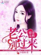 娇宠甜妻总裁老公别这样 娇宠甜妻总裁老公别这样