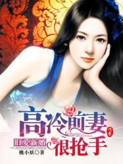 旧爱新妻总裁前夫爱不得 旧爱新妻总裁前夫爱不得