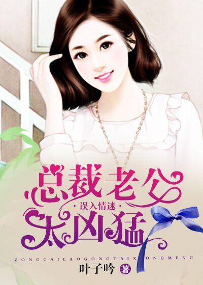 总裁老公 太凶猛 总裁老公 太凶猛