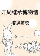 开局继承博物馆 开局继承博物馆