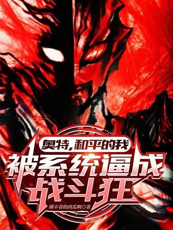 奥特,和平的我被系统逼成战斗狂 奥特,和平的我被系统逼成战斗狂