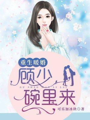 重生暖婚:顾少,碗里来 重生暖婚:顾少,碗里来