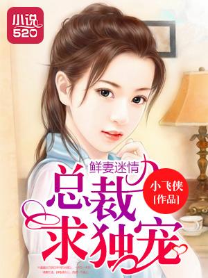 鲜妻迷情:总裁求独宠 鲜妻迷情:总裁求独宠