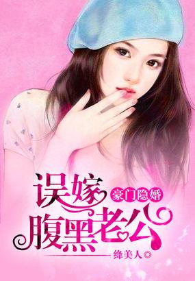 豪门隐婚:误嫁腹黑老公 豪门隐婚:误嫁腹黑老公