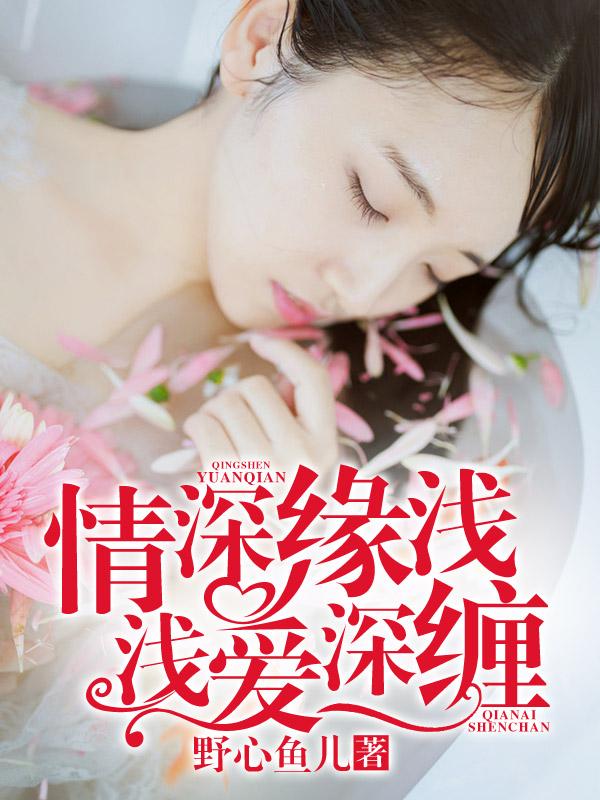 情深缘浅,浅爱深缠 情深缘浅,浅爱深缠